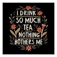 I Drink So Much Tea, Nothing Bothers Me