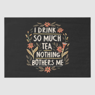 I Drink So Much Tea, Nothing Bothers Me Tissue Paper