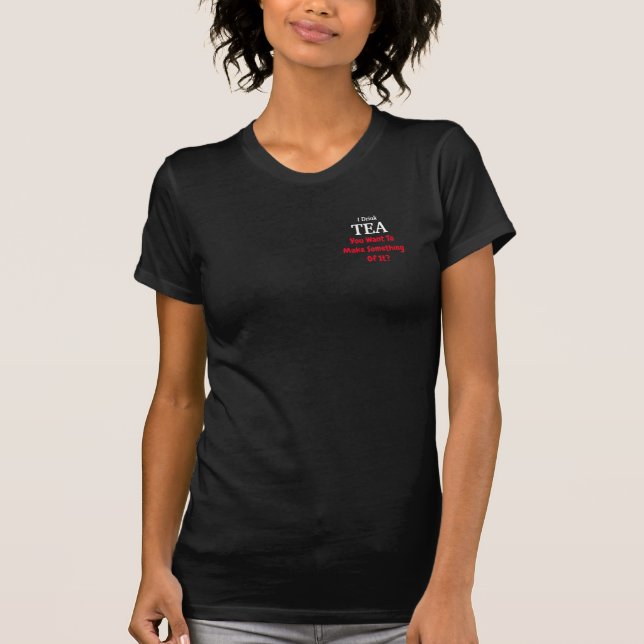 I Drink TEA   T-Shirt (Front)