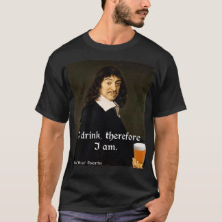 I Drink Therefore I Am DesCartes The Philosophersx T-Shirt