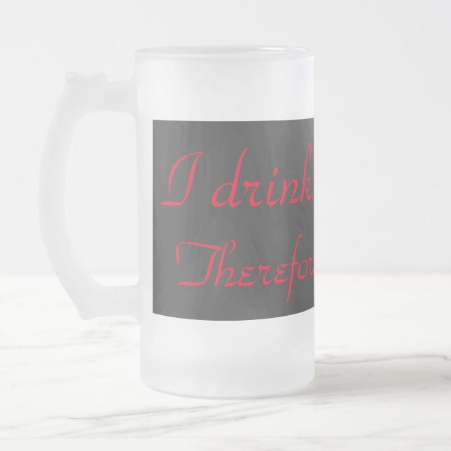 I drink, therefore I am! Frosted Glass Beer Mug (Left)