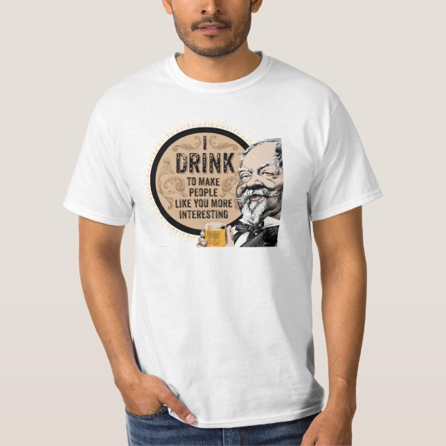 I Drink (to make you more interesting) T-Shirt (Front)