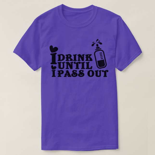I drink until I pass out T-Shirt (Design Front)