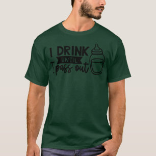 I Drink Until I Pass Out T-Shirt