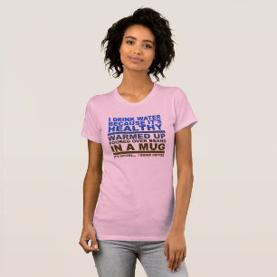 I Drink Water Coffee Funny Tshirt