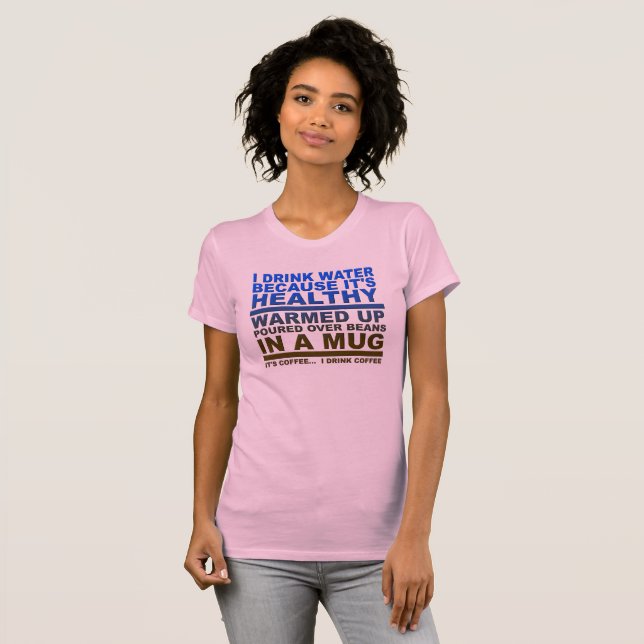 I Drink Water Coffee Funny Tshirt (Front Full)