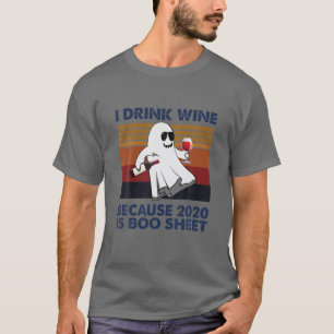 I Drink Wine Because 2020 Is Boo Sheet Funny Hallo T-Shirt