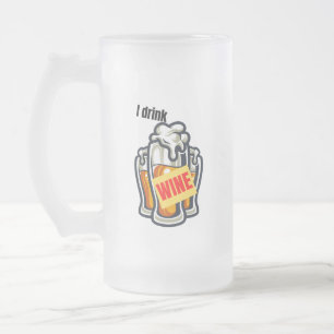 I drink wine.w frosted glass beer mug
