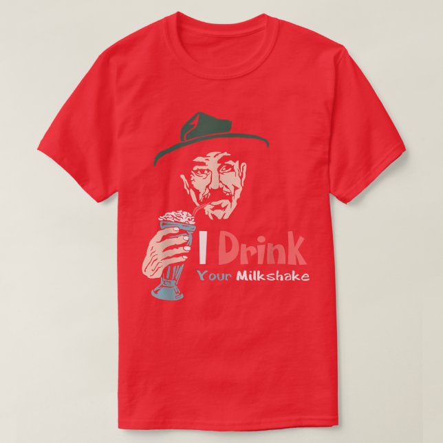 I Drink Your Milkshake I drink it up!  T-Shirt (Design Front)