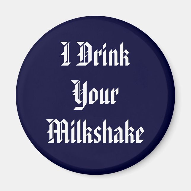 I Drink Your Milkshake Magnet (Front)