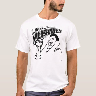 I DRINK YOUR MILKSHAKE T-Shirt