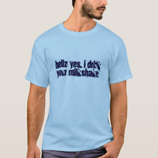 I drink your milkshake! T-Shirt