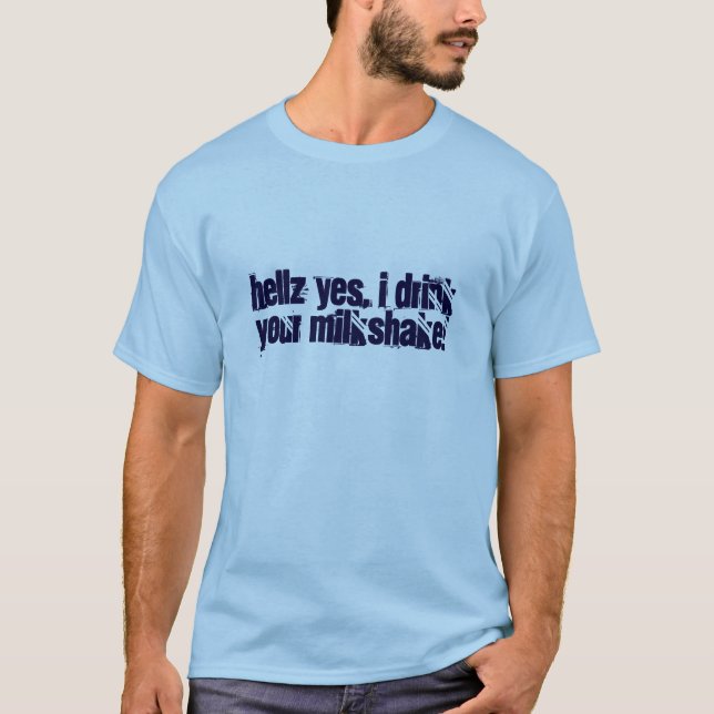 I drink your milkshake! T-Shirt (Front)