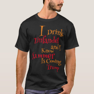 I Drink Zinfandel and I know Summer is Coming T-Shirt