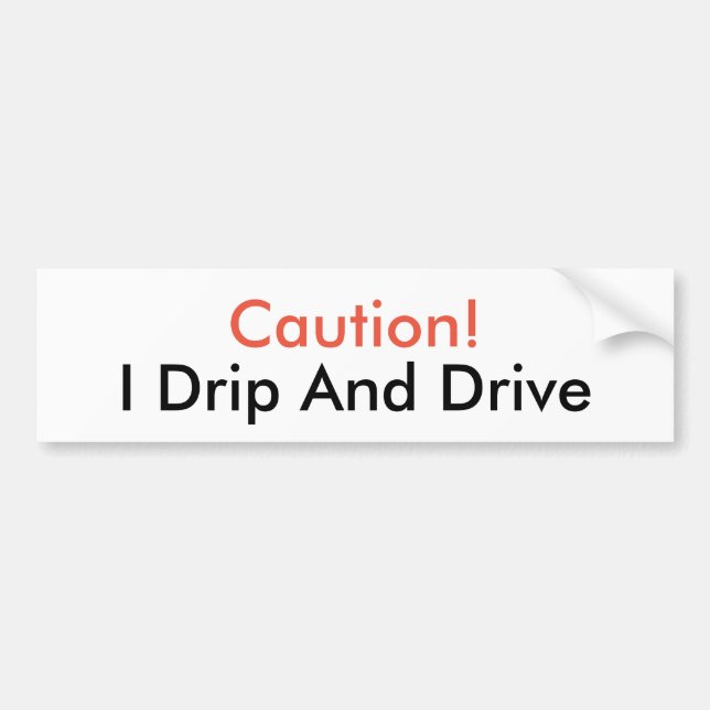 I Drip and Drive Bumper Sticker (Front)