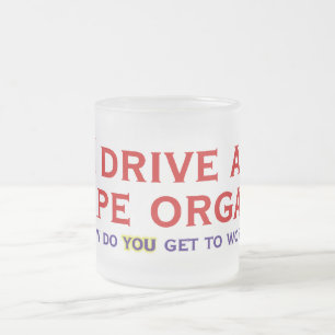 I drive a pipe organ mug