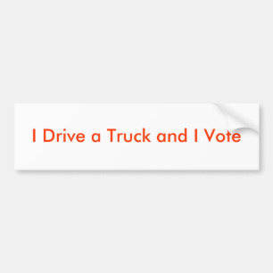 I Drive a Truck and I Vote Bumper Sticker