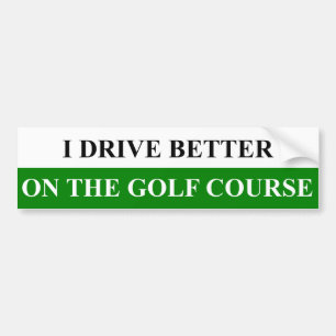 I Drive Better on the Golf Course Bumper Sticker