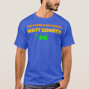 I drive electric watt else T-Shirt