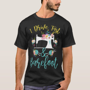 I Drive Fast And Barefoot Cute Sewing For Tailor T-Shirt