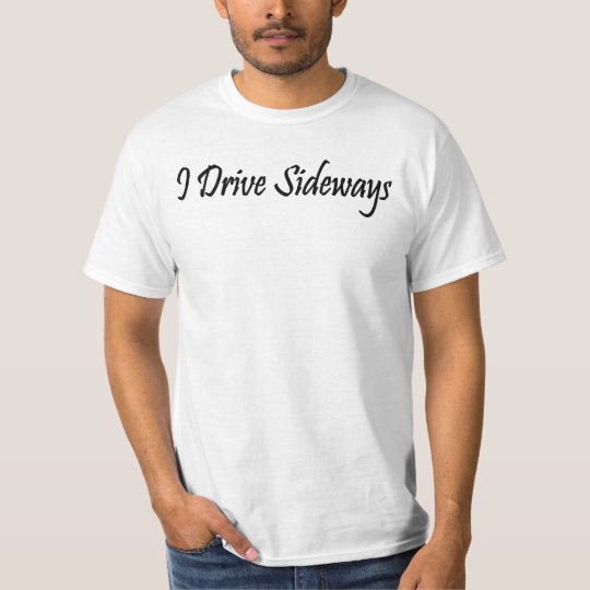 I Drive Sideways T-Shirt