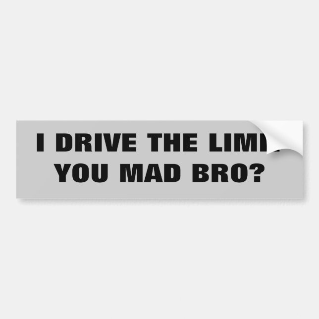 I Drive the Limit YOU MAD BRO? Bumper Sticker (Front)