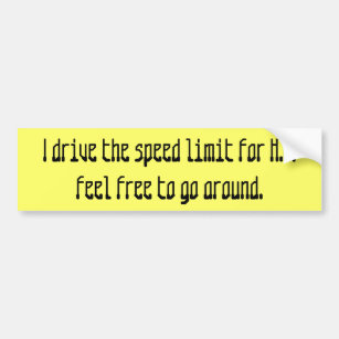 I drive the speed limit for H.P.feel free to go... Bumper Sticker