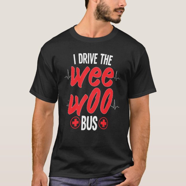 I Drive The Wee Bus Woo Ambulance Medical Technici T-Shirt (Front)