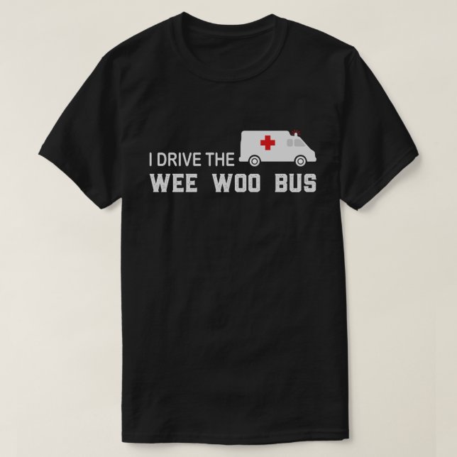 I Drive The Wee Woo Bus Paramedic EMT Funny T-Shirt (Design Front)