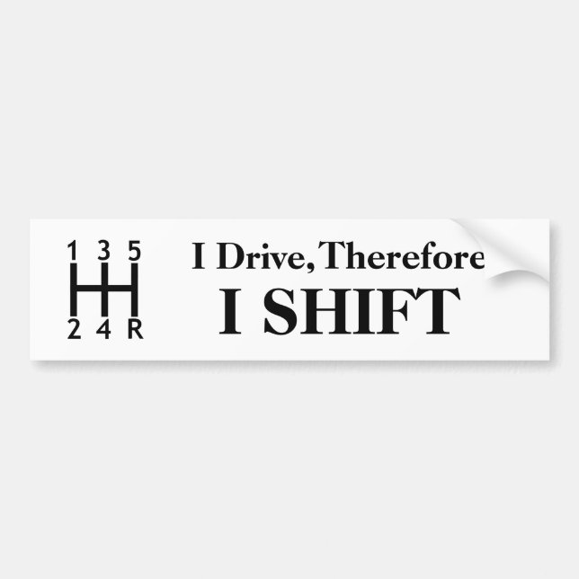 I Drive, Therefore I Shift Bumper Sticker (Front)