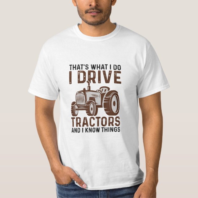 I Drive Tractors And Know Things T-Shirt (Front)