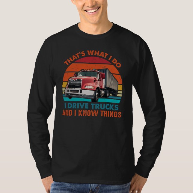  I Drive Trucks and I Know Things T-Shirt (Front)