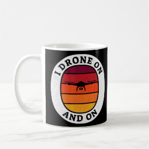 I Drone On And On - Drone Pilot  Coffee Mug