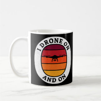 I Drone On And On - Drone Pilot  Coffee Mug
