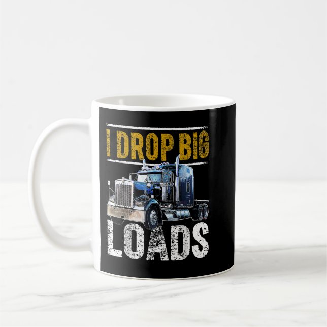 I Drop Big Loads Big Rig Semi-Trailer Truck Driver Coffee Mug (Left)
