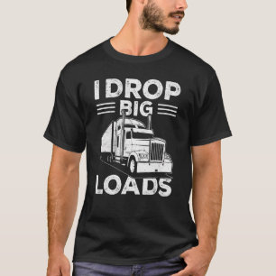I Drop Big Loads Truck Driver Men 1 T-Shirt