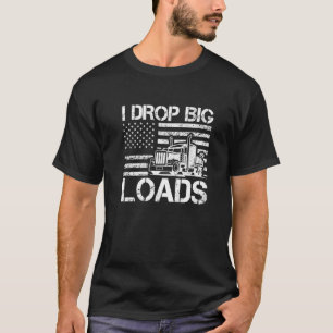 I Drop Big Loads Trucker Men US Flag Semi Truck Dr T-Shirt