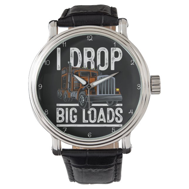  I Drop Big Loads Trucker Watch (Front)