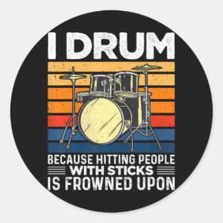I Drum Because Hitting People With Sticks Is Classic Round Sticker