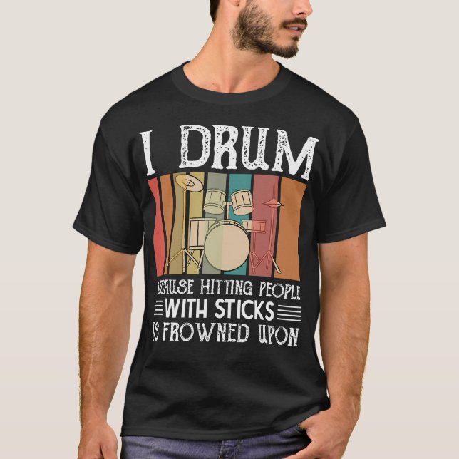 I Drum Because Hitting People With Sticks Is Frown T-Shirt (Front)
