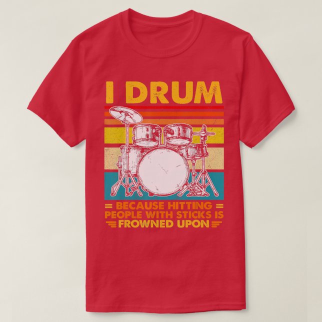 I Drum Because Hitting People With Sticks Is Frown T-Shirt (Design Front)