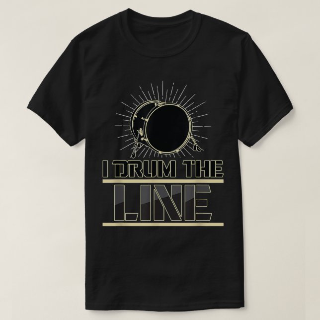 I Drum The Line Funny Drumline Band Musicia T-Shirt (Design Front)