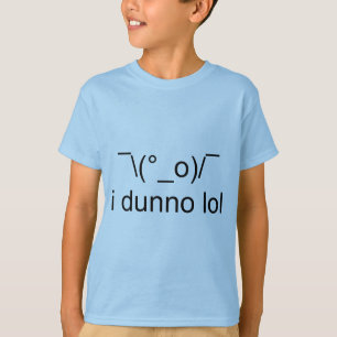 i dunno lol ¯\(°_o)/¯ T-Shirt