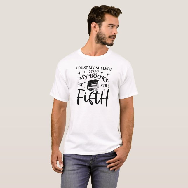 I Dust My Shelves But My Books Are Still Fifth,  T-Shirt (Front Full)