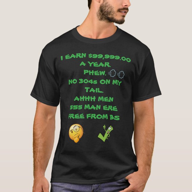 I EARN 99 999 A YEAR PHEW NO 304S ON MY TAIL T-Shirt (Front)