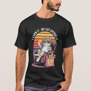 I Earn It My Cat Spends It Cool Cat Comedy Relax T-Shirt