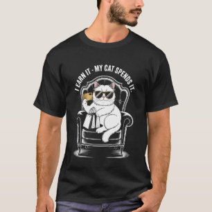 I Earn It My Cat Spends It Cool Cat Comedy Relax T-Shirt