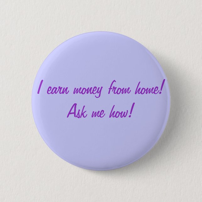 I earn money from home! Ask me how! 6 Cm Round Badge (Front)