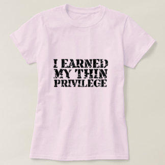 I earned my thin privilege T shirt
