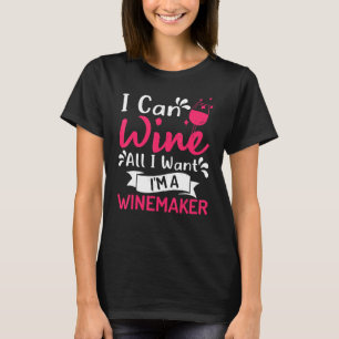 I easily can wine all I want Im a winemaker wine m T-Shirt